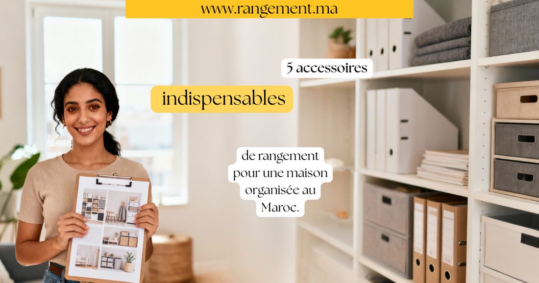 5 accessoires indispensables de rangement pour maison organisée au Maroc.